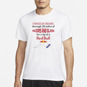 I Would Crawl Through Razors & Glass Red Bull T-Shirt1