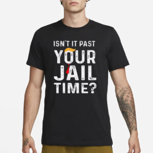 Isn’t It Past Your Jail Time T-Shirt1