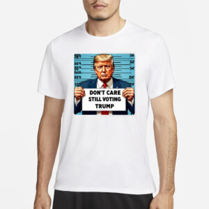 Jojofromjerz Don't Care Still Voting Trump Funny T-Shirt3