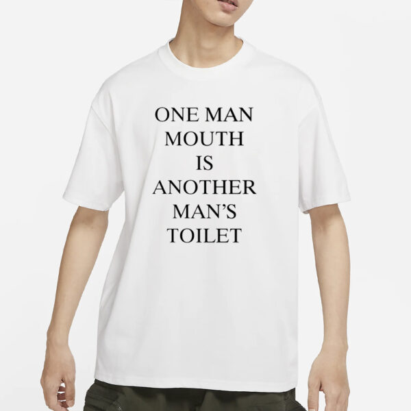 One Man Mouth Is Another Man'S Toilet T-Shirts