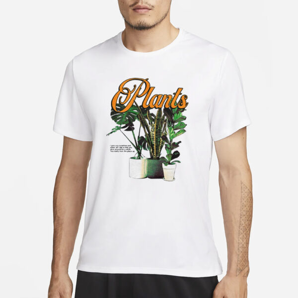 Plants I Give You Sunshine And Water All I Ask Is That You Stick Around For A While T-Shirt3