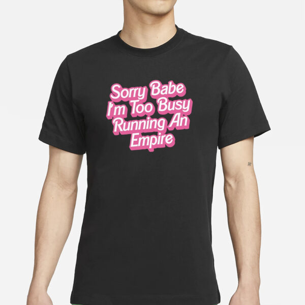 Sorry Baby I'M Too Busy Running An Empire T-Shirts