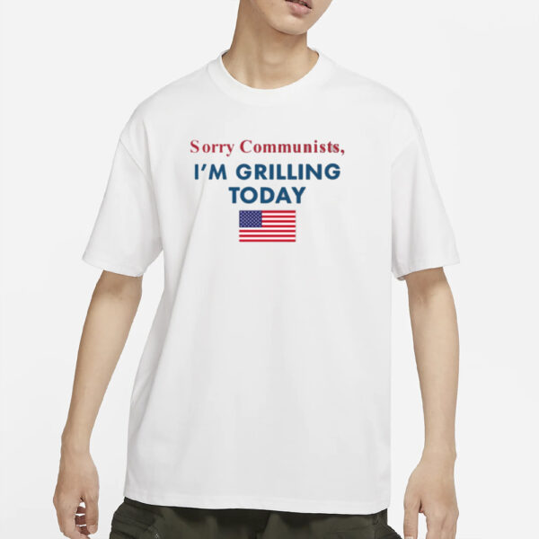 Sorry Communists I'M Grilling Today T-Shirt