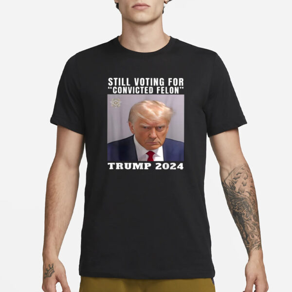 Still Voting For Convicted Felon Trump Mugshot 2024 T-Shirt3