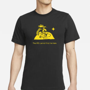 The Irs Cannot Find Me Here T-Shirt