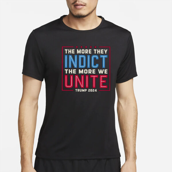 The More They Indict The More We Unite Trump 2024 T-Shirt4