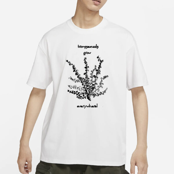 Transsexuals Grow Everywhere T-Shirt