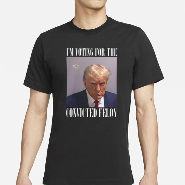 Trump Mugshot I’m Voting For The Convicted Felon T-Shirts