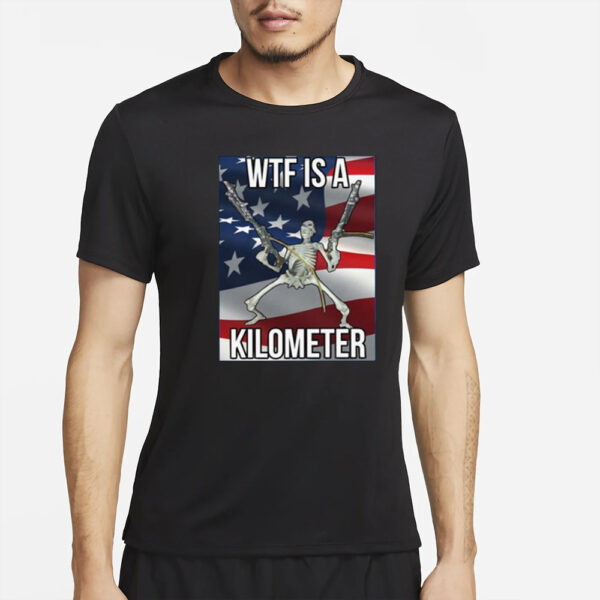 Wtf Is A Kilometer T-Shirt