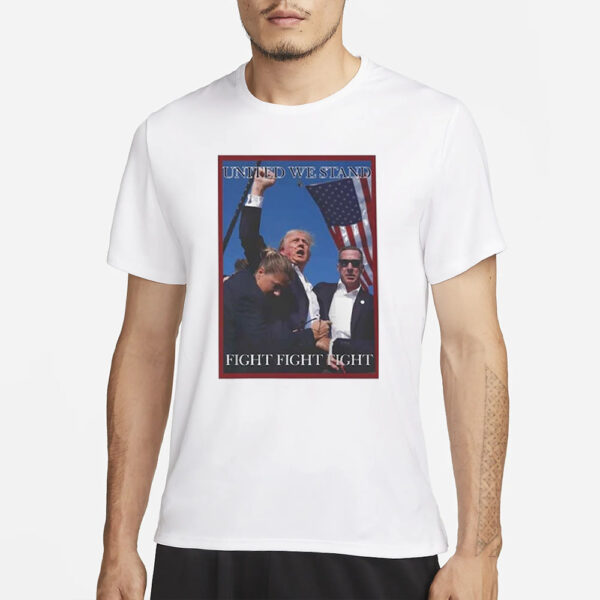 Attempted Assassination Of Donald Trump United We Stand Fight Fight Fight T-Shirts