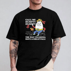 Call Me Humpty Dumpty The Way I'm Gonna Have A Great Fall Sweatshirt , Hoodie , T-shirt , Long Sleeve T-shirt