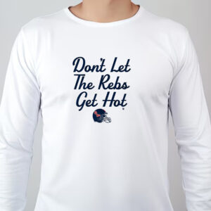 Don't Let The Rebs Get Hot Sweatshirt , T-shirt , Hoodie , Long Sleeve T-shirt