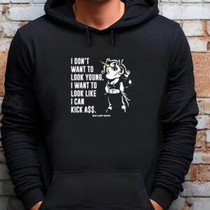 I Don’t Want To Look Young I Want To Look Like I Can Kick Aşş Old Lady Gains Sweatshirt , T-shirt , Hoodie , Long Sleeve T-shirt