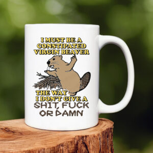 I Must Be A Constipated Virgin Beaver Mug 20241