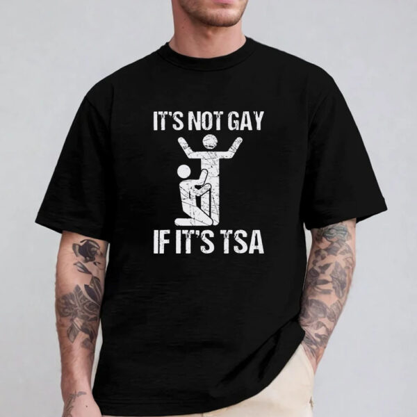 It’s Not Gay If It’s Tsa T-Shirt 2024