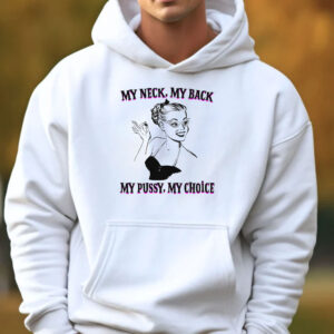 My Neck, My Back, My Pussy, My Choice Sweatshirt , Hoodie , T-shirt , Long Sleeve T-shirt3