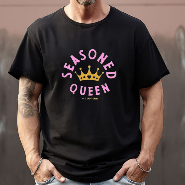 Seasoned Queen Old Lady Gains Sweatshirt , T-Shirt , Hoodie , Long Sleeve T-Shirt1