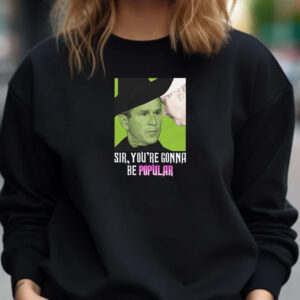 Sir, You're Gonna Be Popular Sweatshirt , Hoodie , T-shirt , Long Sleeve T-shirt1