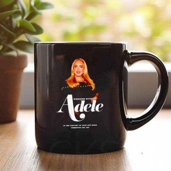 Weekends Without Adele In The Comfort Of Your Own Home Wherever You Are Mug 20241